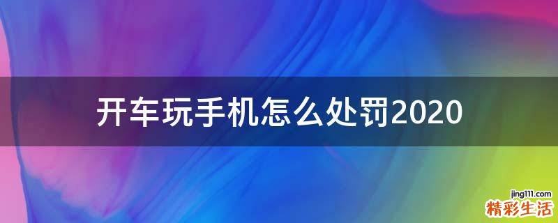 开车玩手机怎么处罚2020