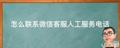 怎么联系微信客服人工服务电话