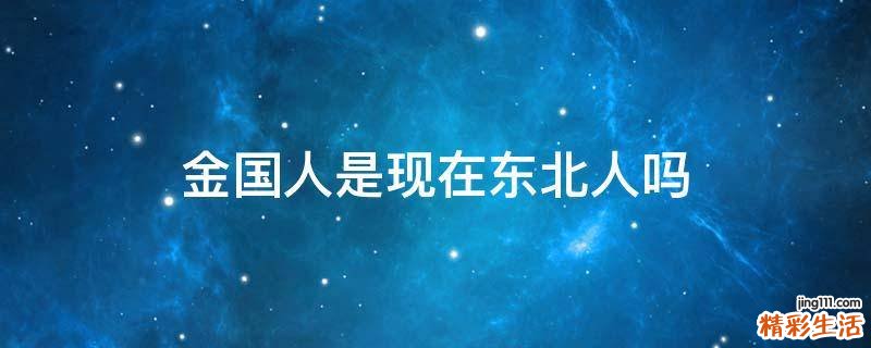 金国人是现在东北人吗
