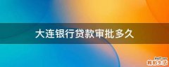 大连银行贷款审批多久