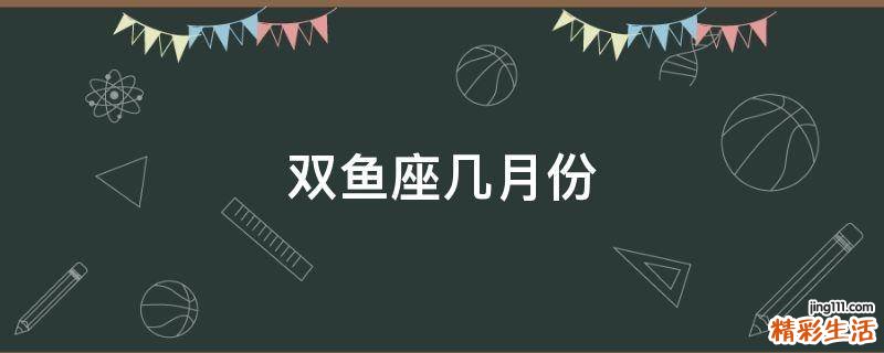 双鱼座几月份