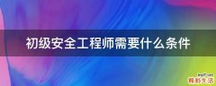 初级安全工程师需要什么条件