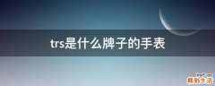 trs是什么牌子的手表
