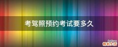 考驾照预约考试要多久
