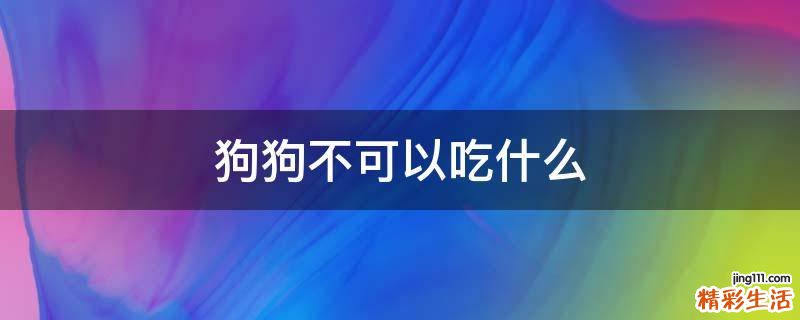狗狗不可以吃什么