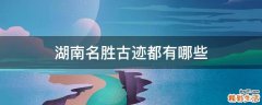 湖南名胜古迹都有哪些