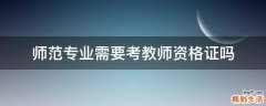 师范专业需要考教师资格证吗