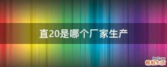 直20是哪个厂家生产