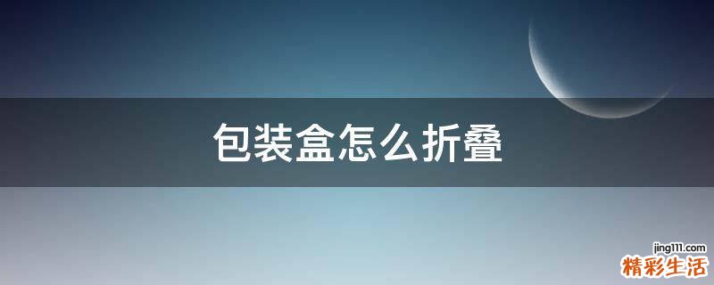 包装盒怎么折叠
