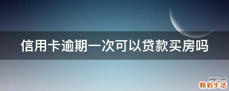 信用卡逾期一次可以贷款买房吗