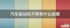 汽车起动机不转有什么故障