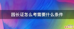 园长证怎么考需要什么条件