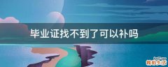 毕业证找不到了可以补吗