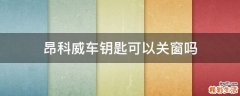昂科威车钥匙可以关窗吗