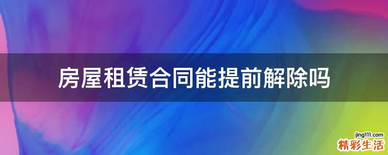 房屋租赁合同能提前解除吗