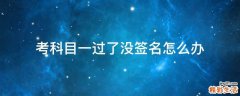 考科目一过了没签名怎么办