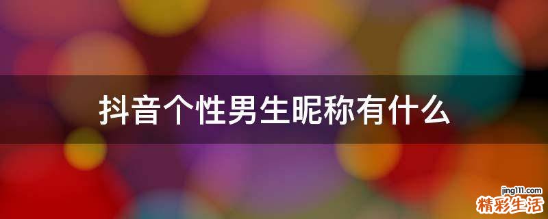 抖音个性男生昵称有什么