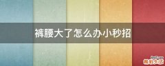 裤腰大了怎么办小秒招
