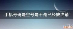手机号码是空号是不是已经被注销