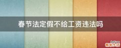 春节法定假不给工资违法吗