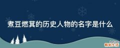 煮豆燃萁的历史人物的名字是什么