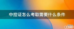 中控证怎么考取需要什么条件