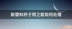 新塑料杯子用之前如何处理