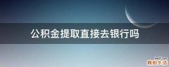 公积金提取直接去银行吗