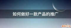 如何做好一款产品的推广