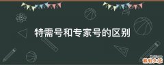 特需号和专家号的区别