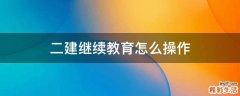 二建继续教育怎么操作