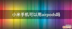 小米手机可以用airpods吗