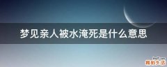 梦见亲人被水淹死是什么意思