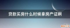 贷款买房什么时候拿房产证啊