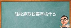 轻松筹取钱要审核什么