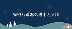 鬼谷八荒怎么过十万大山