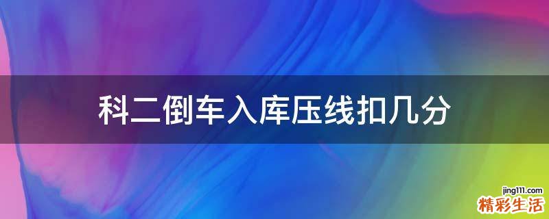 科二倒车入库压线扣几分