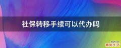 社保转移手续可以代办吗