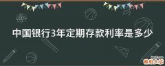 中国银行3年定期存款利率是多少