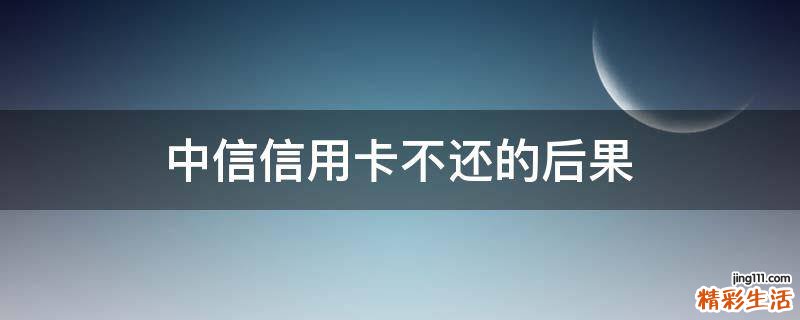 中信信用卡不还的后果
