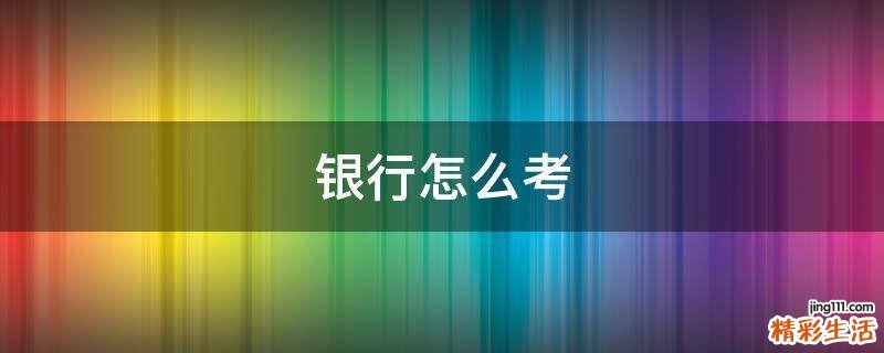 银行怎么考
