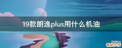 19款朗逸plus用什么机油