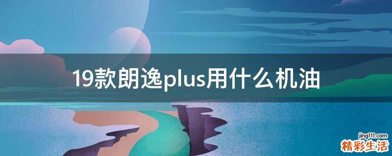 19款朗逸plus用什么机油