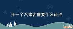 开一个汽修店需要什么证件