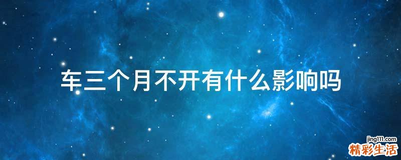 车三个月不开有什么影响吗