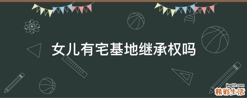 女儿有宅基地继承权吗