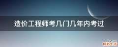 造价工程师考几门几年内考过