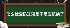 怎么检查防冻液是不是应该换了