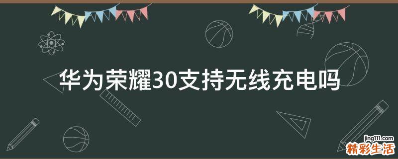 华为荣耀30支持无线充电吗