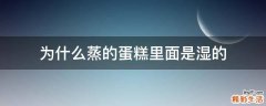 为什么蒸的蛋糕里面是湿的